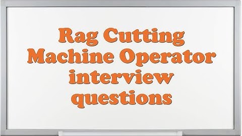 Rag Cutting Machine Operator interview questions