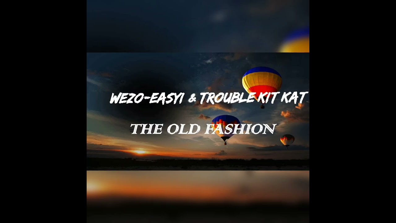 wezo-easyi _&_ Trouble kit kat_"THE OLD FASHION"_
