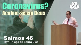 Salmo 46 - Coronavírus? Acalme-se em Deus - Rev. Thiago de Souza Dias