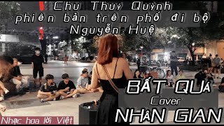 BẤT QUÁ NHÂN GIAN COVER | Chu Thuý Quỳnh phiên bản phố đi bộ Nguyễn Huệ hát đau thấu tâm can