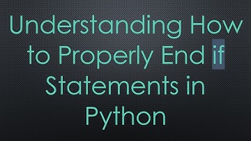 Understanding How to Properly End if Statements in Python