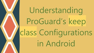 Understanding ProGuard’s keep class Configurations in Android