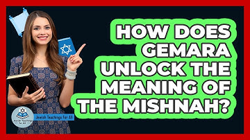 How Does Gemara Unlock The Meaning Of The Mishnah? - Jewish Teachings For All