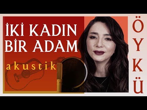 İki Kadın Bir Adam (Akustik) - Öykü Gürman