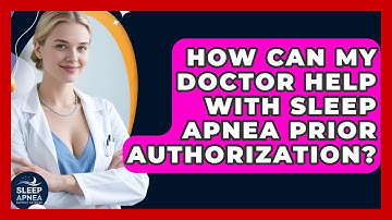 How Can My Doctor Help With Sleep Apnea Prior Authorization? - Sleep Apnea Support Network