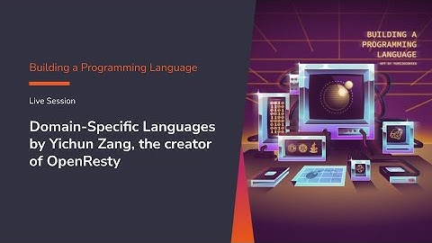 Domain-Specific Languages by Yichun Zang,  creator of OpenResty - Building a Programming Language