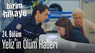 Yelizin Ölüm Haberi - Bizim Hikaye 24 Bölüm