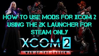 How to use mods for Xcom 2 using the 2k launcher using Steam