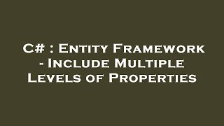 C# : Entity Framework - Include Multiple Levels of Properties