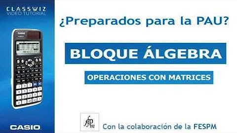 Operaciones con Matrices. CASIO Classwiz 570 / 991. Pruebas Acceso a la Universidad. Matemáticas II.