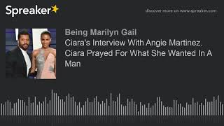 Ciara's Interview With Angie Martinez. Ciara Prayed For What She Wanted In A Man