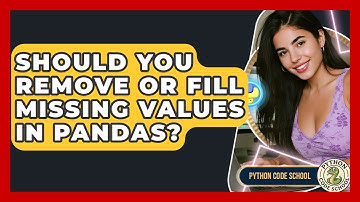 Should You Remove Or Fill Missing Values In Pandas? - Python Code School