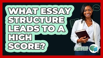 What Essay Structure Leads To A High Score? - The Language Library