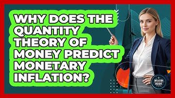 Why Does The Quantity Theory Of Money Predict Monetary Inflation? - Inflation Insight Channel
