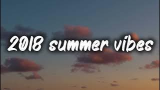 2018 summer vibes ~nostalgia playlist