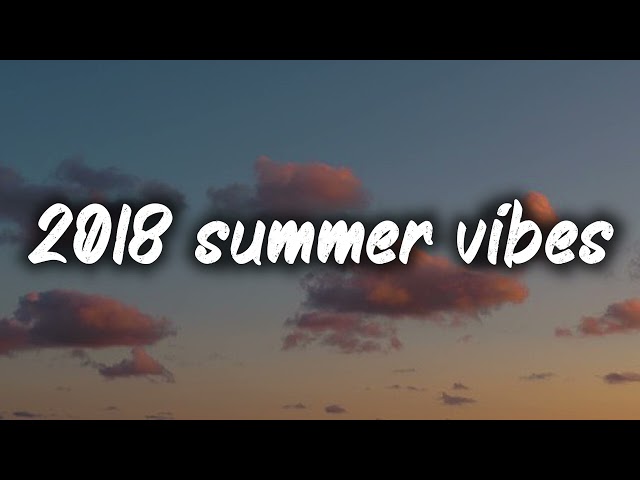 2018 summer vibes ~nostalgia playlist class=