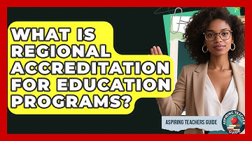 What Is Regional Accreditation For Education Programs? - Aspiring Teacher Guide