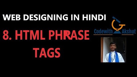 Web Designing in Hindi: #8 -HTML Phrase Tags  (To Be Continued....)