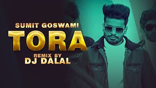 SUMIT GOSWAMI - TORA (REMIX VIDEO) | DJ DALAL | KHATRI | DEEPESH GOYAL | LATEST HARYANVI SONGS 2022