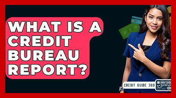 What Is A Credit Bureau Report? - CreditGuide360.com