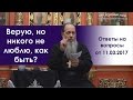 Верую, но никого не люблю, как быть?