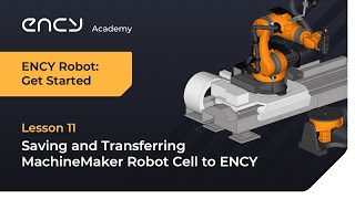 Saving and Transferring MachineMaker Robot Cell to ENCY | Tutorial 11 | ENCY Robot: Get Started