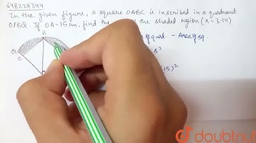 In the given figure, a square OABC is inscribed in a quadrant OPBQ. If OA = 15 cm, find the area...