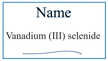 How to Write the Formula for Vanadium (III) selenide