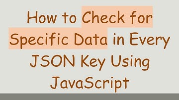 How to Check for Specific Data in Every JSON Key Using JavaScript