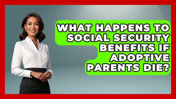 What Happens To Social Security Benefits If Adoptive Parents Die? - Child Welfare Network