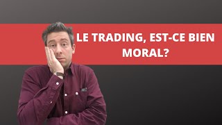 LE TRADING, EST-CE BIEN MORAL?