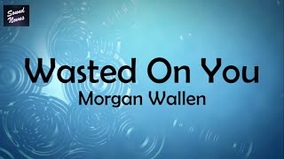 Morgan Wallen - Wasted on You (Lyrics)
