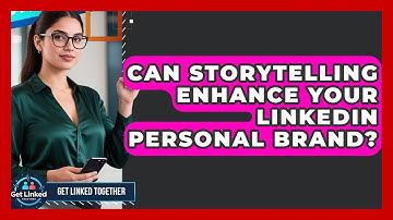 Can Storytelling Enhance Your LinkedIn Personal Brand? - Get Linked Together