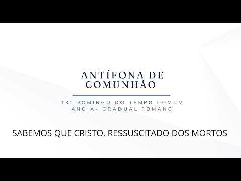 Comunhão - 13º Domingo do Tempo Comum - Sabemos que Cristo, ressuscitado dos mortos