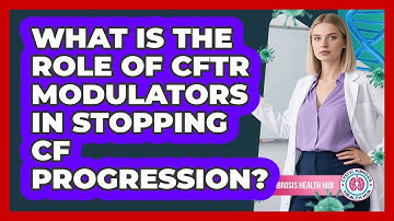 What Is The Role Of CFTR Modulators In Stopping CF Progression? - Cystic Fibrosis Health Hub