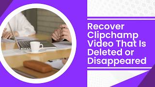 How to Recover Disappeared or Deleted Clipchamp Videos