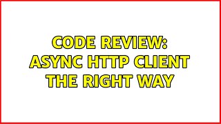 Code Review: Async HTTP client the right way