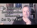 Is childhood indoctrination ultimately set up to fail rabyd reflections