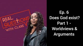 Ep. 6 Does God exist? Part 1 - Worldviews & Arguments