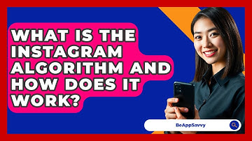 What Is The Instagram Algorithm And How Does It Work? - Be App Savvy