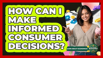 How Can I Make Informed Consumer Decisions? - Learn About Economics