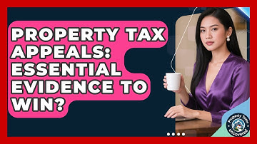 Property Tax Appeals: Essential Evidence To Win? - Property Taxes Uncovered