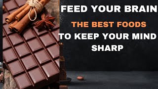 Feed Your Brain:  The Best Foods to Keep your Mind Sharp