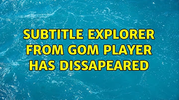 Subtitle explorer from GOM player has dissapeared (2 Solutions!!)