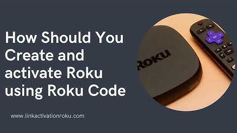 How Should You Create And Activate Roku using Roku Com Link?