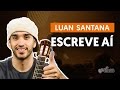 Escreve Aí - Luan Santana (aula de violão completa)