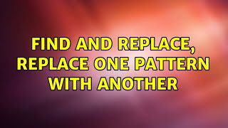 Find and Replace, replace one pattern with another