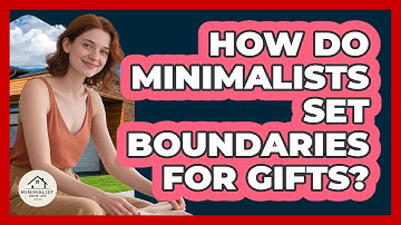 How Do Minimalists Set Boundaries For Gifts? - Minimalist Home Life