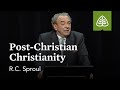 R.C. Sproul: Post-Christian Christianity