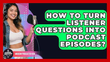 How To Turn Listener Questions Into Podcast Episodes? - Modern Podcaster Hub